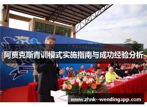 阿贾克斯青训模式实施指南与成功经验分析 阿贾克斯青训模式实施指南与成功经验分析
