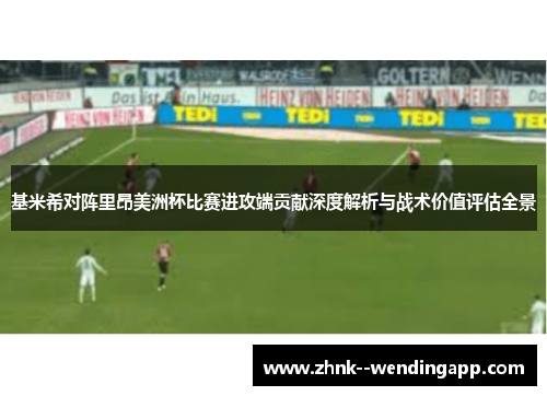 基米希对阵里昂美洲杯比赛进攻端贡献深度解析与战术价值评估全景